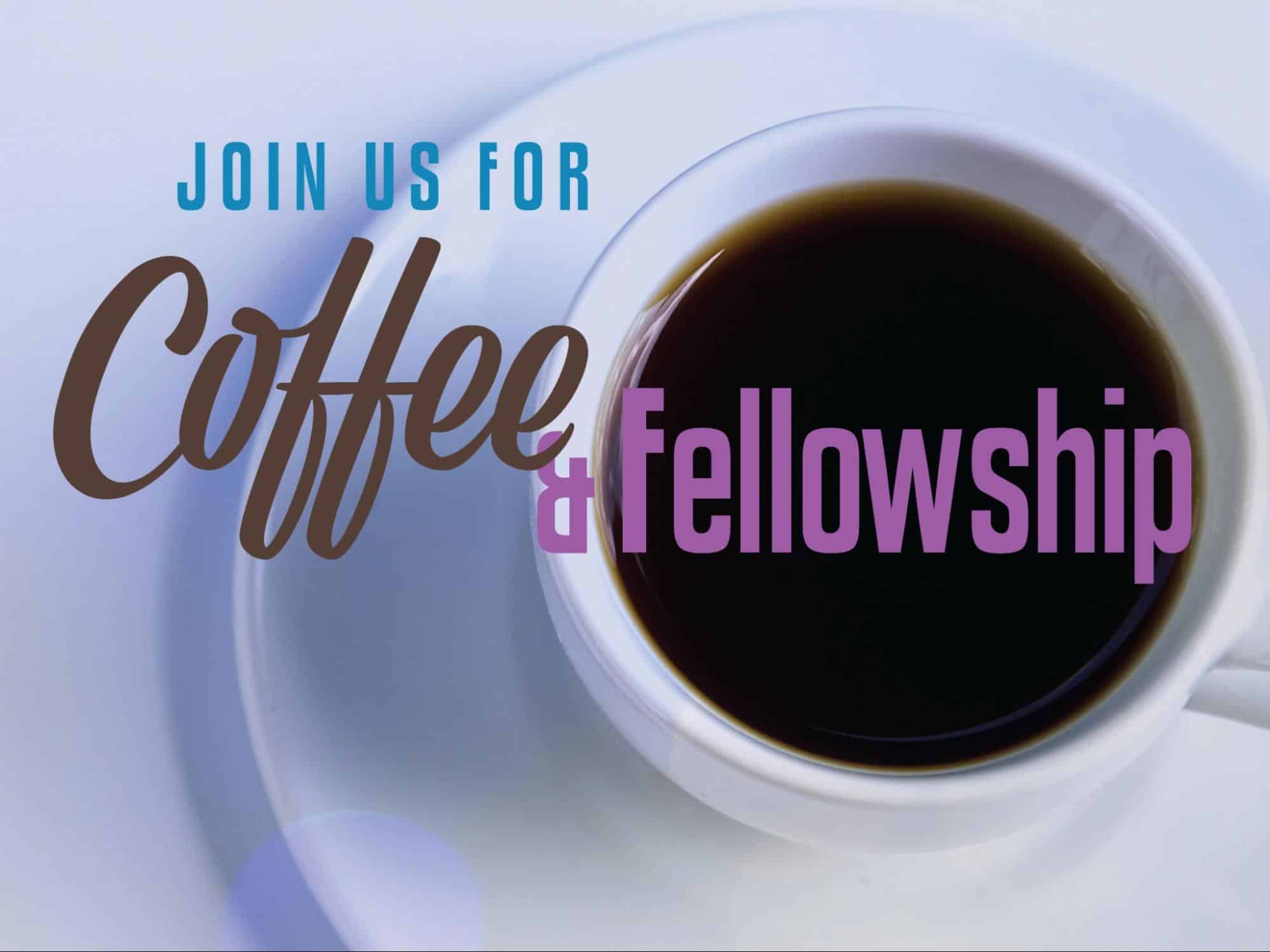Join us for coffee and fellowship